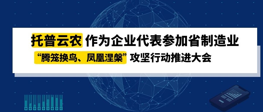 托普云农作为企业代表参加省制造业“腾笼换鸟、凤凰涅槃”攻坚行动推进大会