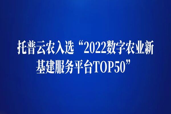 托普云农入选“2022数字农业新基建服务平台TOP50”
