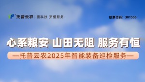 心系粮安、山田无阻、服务有恒|托普云农2025年智能装备巡检服务全面启动